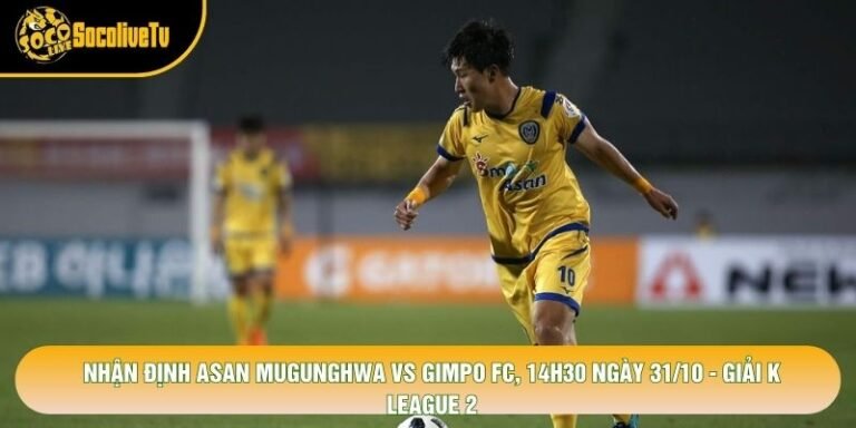 Nhận Định Asan Mugunghwa Vs Gimpo Fc, 14h30 Ngày 31/10 - Giải K League 2