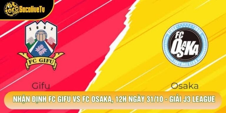 Nhận Định Fc Gifu Vs Fc Osaka, 12h Ngày 31/10 - Giải J3 League