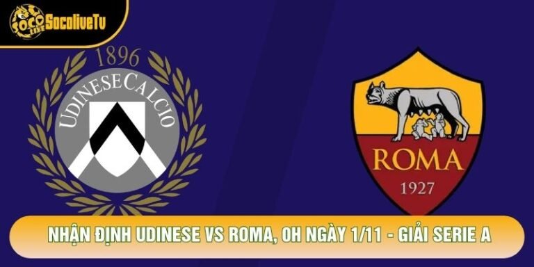 Nhận Định Udinese Vs Roma, 0h Ngày 1/11 - Giải Serie A