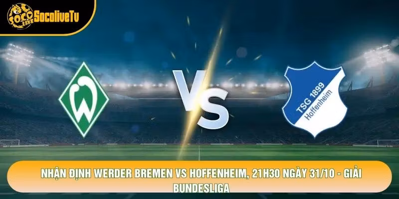 Nhận Định Werder Bremen Vs Hoffenheim, 21h30 Ngày 31/10 – Giải Bundesliga