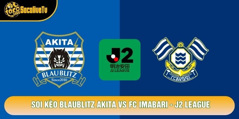 Soi Kèo Blaublitz Akita Vs FC Imabari, 12h00 Ngày 25/10 – J2 League