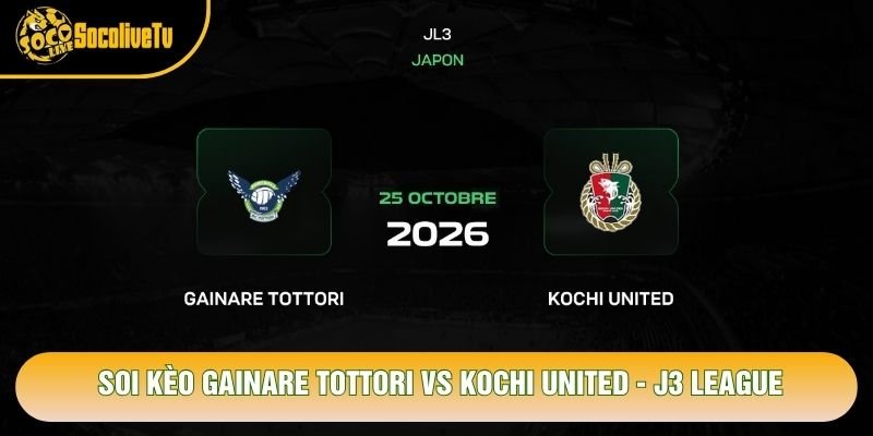 Soi Kèo Gainare Tottori Vs Kochi United, 11h00 Ngày 25/10 – J3 League