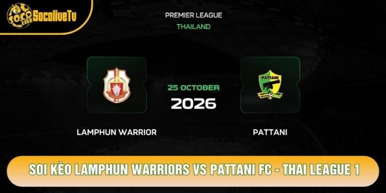 Soi Kèo Lamphun Warriors Vs Pattani FC, 18h00 Ngày 25/10 - Thai League 1