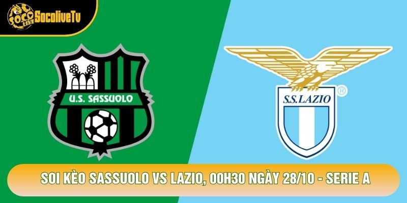 Soi Kèo Sassuolo Vs Lazio, 00h30 Ngày 28/10 - Serie A